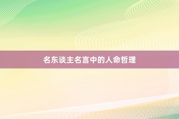 名东谈主名言中的人命哲理